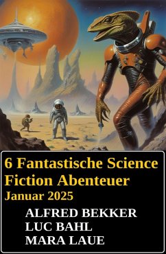 Cover 6 Fantastische Science Fiction Abenteuer Januar 2025 (eBook, ePUB)