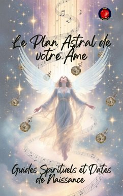 Le Plan Astral de votre Âme. Guides Spirituels et Dates de Naissance (eBook, ePUB) - Rubi, Alina