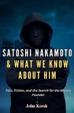 Satoshi Nakamoto & What We Know About Him (eBook, ePUB) Satoshi Nakamoto & What We Know About Him (eBook, ePUB)