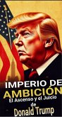 Imperio de Ambición: El Ascenso y el Juicio de Donald Trump (eBook, ePUB)