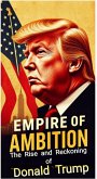 Empire of Ambition: The Rise and Reckoning of Donald Trump (eBook, ePUB)