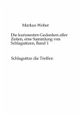Die kuriosesten Gedanken aller Zeiten, eine Sammlung von Schlagsätzen, Band 1 Die kuriosesten Gedanken aller Zeiten, eine Sammlung von Schlagsätzen, Band 1
