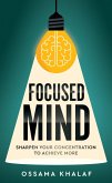 Focused Mind: Sharpen Your Concentration To Achieve More (eBook, ePUB) Focused Mind: Sharpen Your Concentration To Achieve More (eBook, ePUB)