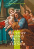 La douloureuse passion de notre seigneur Jésus Christ