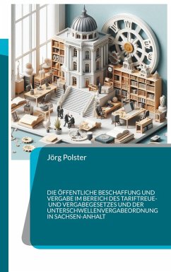 Die öffentliche Beschaffung und Vergabe im Bereich des Tariftreue- und Vergabegesetzes und der Unterschwellenvergabeordnung in Sachsen-Anhalt Die öffentliche Beschaffung und Vergabe im Bereich des Tariftreue- und Vergabegesetzes und der Unterschwellenvergabeordnung in Sachsen-Anhalt