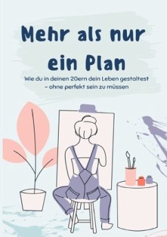 Mehr als nur ein Plan: Wie du in deinen 20ern dein Leben gestaltest - ohne perfekt sein zu müssen Cover Mehr als nur ein Plan: Wie du in deinen 20ern dein Leben gestaltest - ohne perfekt sein zu müssen