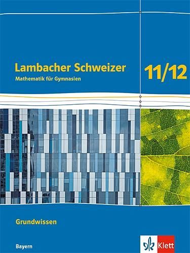 Lambacher Schweizer Mathematik Grundwissen 11/12. Arbeitsheft zum Nachschlagen Klassen 11/12. Ausgabe Bayern Lambacher Schweizer Mathematik Grundwissen 11/12. Arbeitsheft zum Nachschlagen Klassen 11/12. Ausgabe Bayern