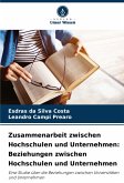 Zusammenarbeit zwischen Hochschulen und Unternehmen: Beziehungen zwischen Hochschulen und Unternehmen Zusammenarbeit zwischen Hochschulen und Unternehmen: Beziehungen zwischen Hochschulen und Unternehmen