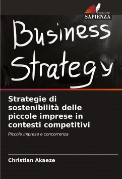 Strategie di sostenibilità delle piccole imprese in contesti competitivi - Akaeze, Christian Strategie di sostenibilità delle piccole imprese in contesti competitivi - Akaeze, Christian