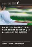 LA PAZ EN LA PRÁCTICA: Guía para la curación y la prevención del suicidio