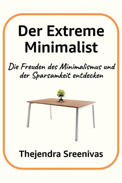 Der Extreme Minimalist - Die Freuden des Minimalismus und der Sparsamkeit entdecken (eBook, ePUB) Der Extreme Minimalist - Die Freuden des Minimalismus und der Sparsamkeit entdecken (eBook, ePUB)