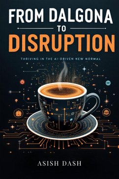 From Dalgona to Disruption: Thriving in the AI-Driven New Normal (eBook, ePUB) - Dash, Asish
