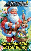 A Springtime Adventure With Santa And The Easter Bunny (eBook, ePUB) A Springtime Adventure With Santa And The Easter Bunny (eBook, ePUB)