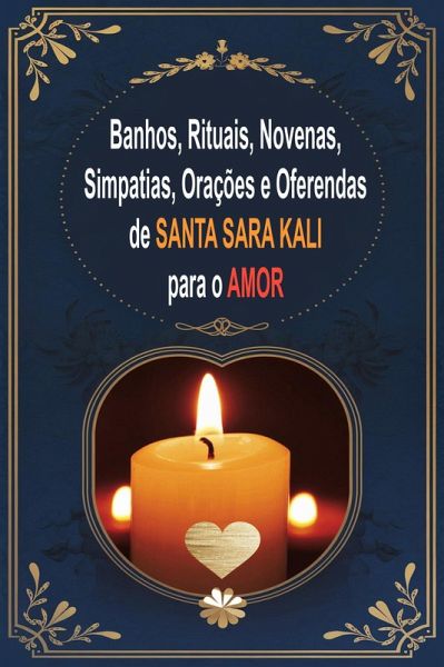 Banhos, Rituais, Novenas, Simpatias, Orações e Oferendas de Santa Sara Kali para o Amor (eBook, ePUB)