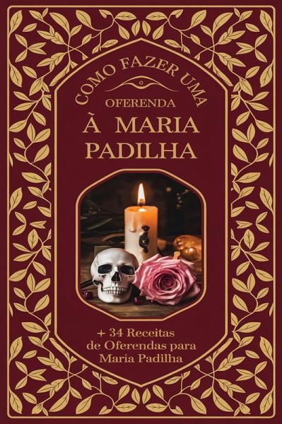 Como Fazer uma Oferenda à Maria Padilha + 34 Receitas de Oferendas para Maria Padilha (eBook, ePUB)