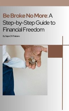 Be Broke No More: A Step-by-Step Guide to Financial Freedom (eBook, ePUB) - Thabano, Nchi