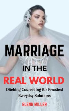 Marriage in the Real World: Ditching Counseling for Practical Everyday Solutions (eBook, ePUB) - Miller, Glenn