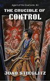 The Crucible of Control (Agent of The Overlords, #3) (eBook, ePUB) The Crucible of Control (Agent of The Overlords, #3) (eBook, ePUB)