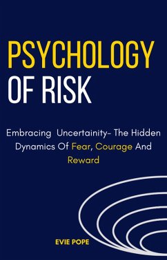The Psychology Of Risk: Embracing Uncertainty - The Hidden Dynamics Of Fear, Courage, And Reward (eBook, ePUB) - Pope, Evie