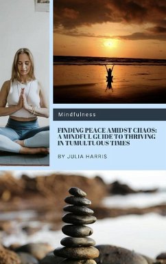 Cover Finding Peace Amidst Chaos: A Mindful Guide to Thriving in Tumultuous Times (eBook, ePUB)