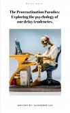 The Procrastination Paradox: An In-depth Exploration of the Psychology Behind Our Tendency to Delay (eBook, ePUB) The Procrastination Paradox: An In-depth Exploration of the Psychology Behind Our Tendency to Delay (eBook, ePUB)