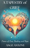 A Tapestry of Grief - Poems of Loss, Healing, and Hope (eBook, ePUB) A Tapestry of Grief - Poems of Loss, Healing, and Hope (eBook, ePUB)