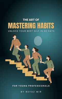 The Art of Mastering Habits: Unlock Your Best Self in 30 Days (eBook, ePUB) - Mir, Reyaz