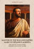 Master of the Seas and Empire: Marcus Vipsanius Agrippa Master of the Seas and Empire: Marcus Vipsanius Agrippa