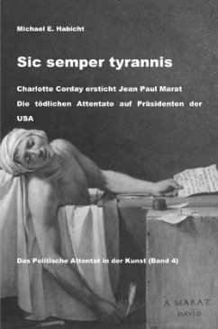 Charlotte Corday ersticht Jean Paul Marat. Die tödlichen Attentate auf Präsidenten der USA. - Habicht, Michael E.;Habicht, Marie Elisabeth