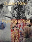 Gustav Klimt - Pigment & Pixel. Mit Technologie Kunst neu entdecken Gustav Klimt - Pigment & Pixel. Mit Technologie Kunst neu entdecken