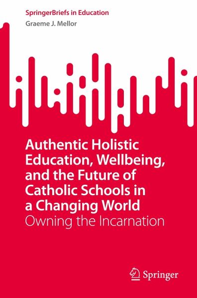 Authentic Holistic Education, Wellbeing, and the Future of Catholic Schools in a Changing World Authentic Holistic Education, Wellbeing, and the Future of Catholic Schools in a Changing World