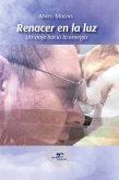 Renacer en la luz - Un viaje hacia la energía (eBook, ePUB) Renacer en la luz - Un viaje hacia la energía (eBook, ePUB)