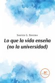 Lo que la vida enseña (no la universidad) (eBook, ePUB) Lo que la vida enseña (no la universidad) (eBook, ePUB)