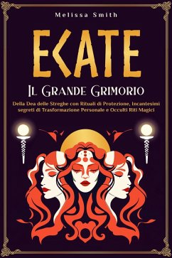 Cover Ecate: Il Grande Grimorio della Dea delle Streghe con Rituali di Protezione, Incantesimi segreti di Trasformazione Personale e Occulti Riti Magici (eBook, ePUB)