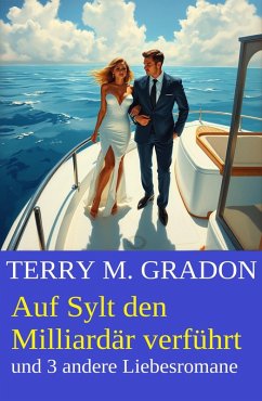Auf Sylt den Milliardär verführt und 3 andere Liebesromane (eBook, ePUB) Cover Auf Sylt den Milliardär verführt und 3 andere Liebesromane (eBook, ePUB)