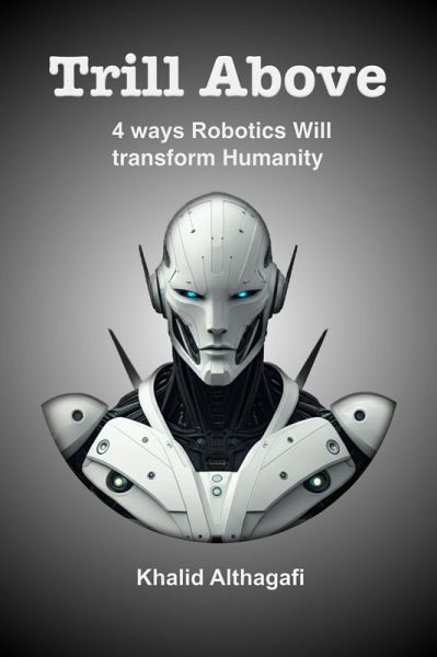 Trill Above: 4 Ways Robots Will Transform Humanity (eBook, ePUB) Trill Above: 4 Ways Robots Will Transform Humanity (eBook, ePUB)