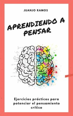 Aprendiendo a pensar: ejercicios prácticos para potenciar el pensamiento crítico (eBook, ePUB) - Ramos, Juanjo