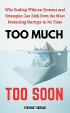 Too Much, Too Soon: Why Scaling Without Systems and Strategies Can Sink Even the Most Promising Startups in No Time (eBook, ePUB) Too Much, Too Soon: Why Scaling Without Systems and Strategies Can Sink Even the Most Promising Startups in No Time (eBook, ePUB)