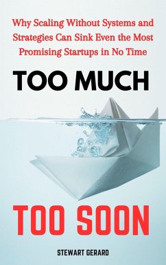 Too Much, Too Soon: Why Scaling Without Systems and Strategies Can Sink Even the Most Promising Startups in No Time (eBook, ePUB) - Gerard, Stewart