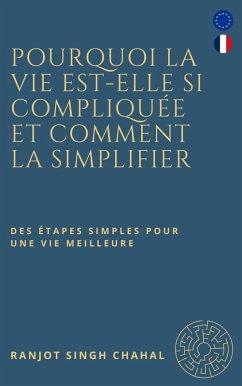 Pourquoi la vie est-elle si compliquée et comment la simplifier (eBook, ePUB) - Singh Chahal, Ranjot