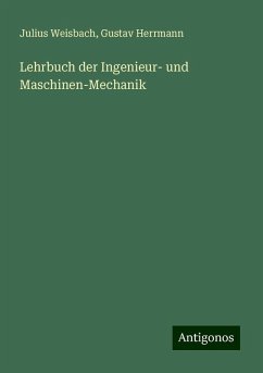 Lehrbuch der Ingenieur- und Maschinen-Mechanik - Weisbach, Julius; Herrmann, Gustav