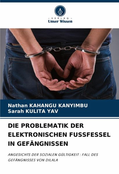 DIE PROBLEMATIK DER ELEKTRONISCHEN FUSSFESSEL IN GEFÄNGNISSEN DIE PROBLEMATIK DER ELEKTRONISCHEN FUSSFESSEL IN GEFÄNGNISSEN