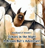 Echoes in the Night, A Brown Bat's Adventure Echoes in the Night, A Brown Bat's Adventure