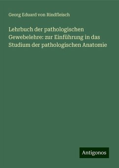 Lehrbuch der pathologischen Gewebelehre: zur Einführung in das Studium der pathologischen Anatomie - Rindfleisch, Georg Eduard Von