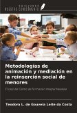 Metodologías de animación y mediación en la reinserción social de menores Metodologías de animación y mediación en la reinserción social de menores