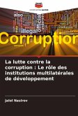 La lutte contre la corruption : Le rôle des institutions multilatérales de développement La lutte contre la corruption : Le rôle des institutions multilatérales de développement