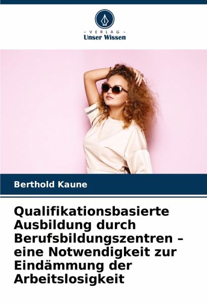 Qualifikationsbasierte Ausbildung durch Berufsbildungszentren - eine Notwendigkeit zur Eindämmung der Arbeitslosigkeit Qualifikationsbasierte Ausbildung durch Berufsbildungszentren - eine Notwendigkeit zur Eindämmung der Arbeitslosigkeit