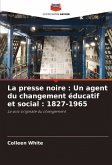 La presse noire : Un agent du changement éducatif et social : 1827-1965