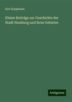 Kleine Beiträge zur Geschichte der Stadt Hamburg und ihres Gebietes - Koppmann, Karl