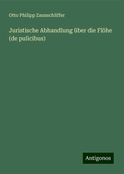 Juristische Abhandlung über die Flöhe (de pulicibus) - Zaunschliffer, Otto Philipp